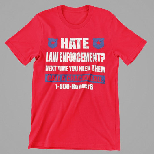 Hate Law Enforcement Next time you need them call a crackhead