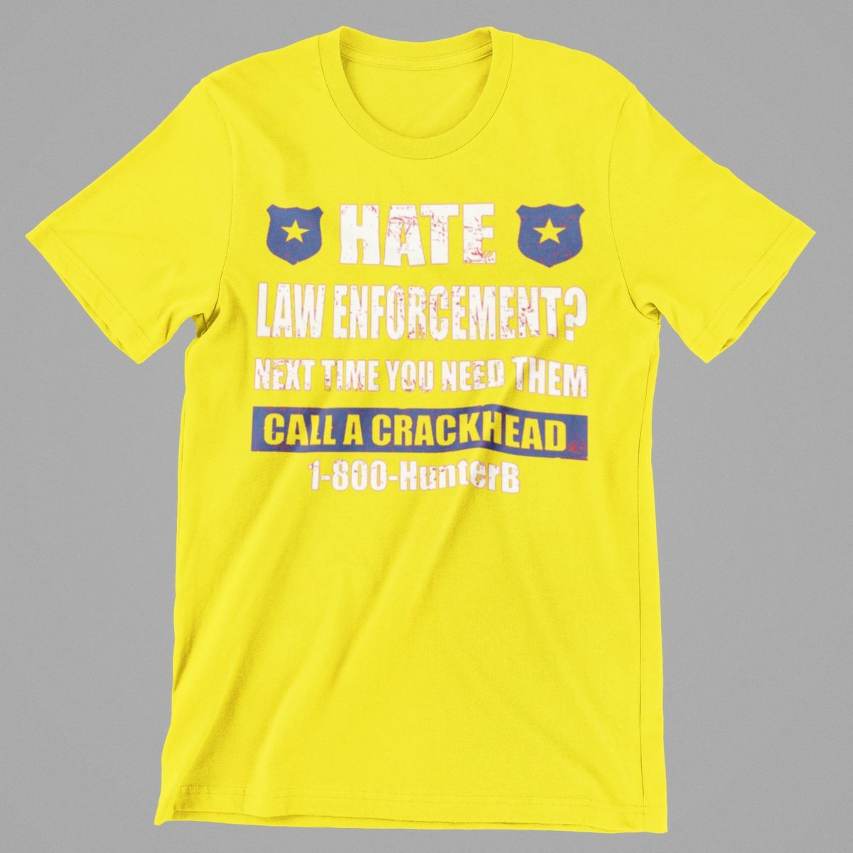 Hate Law Enforcement Next time you need them call a crackhead