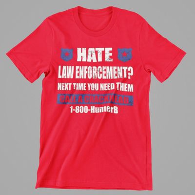 Hate Law Enforcement Next time you need them call a crackhead