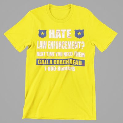 Hate Law Enforcement Next time you need them call a crackhead