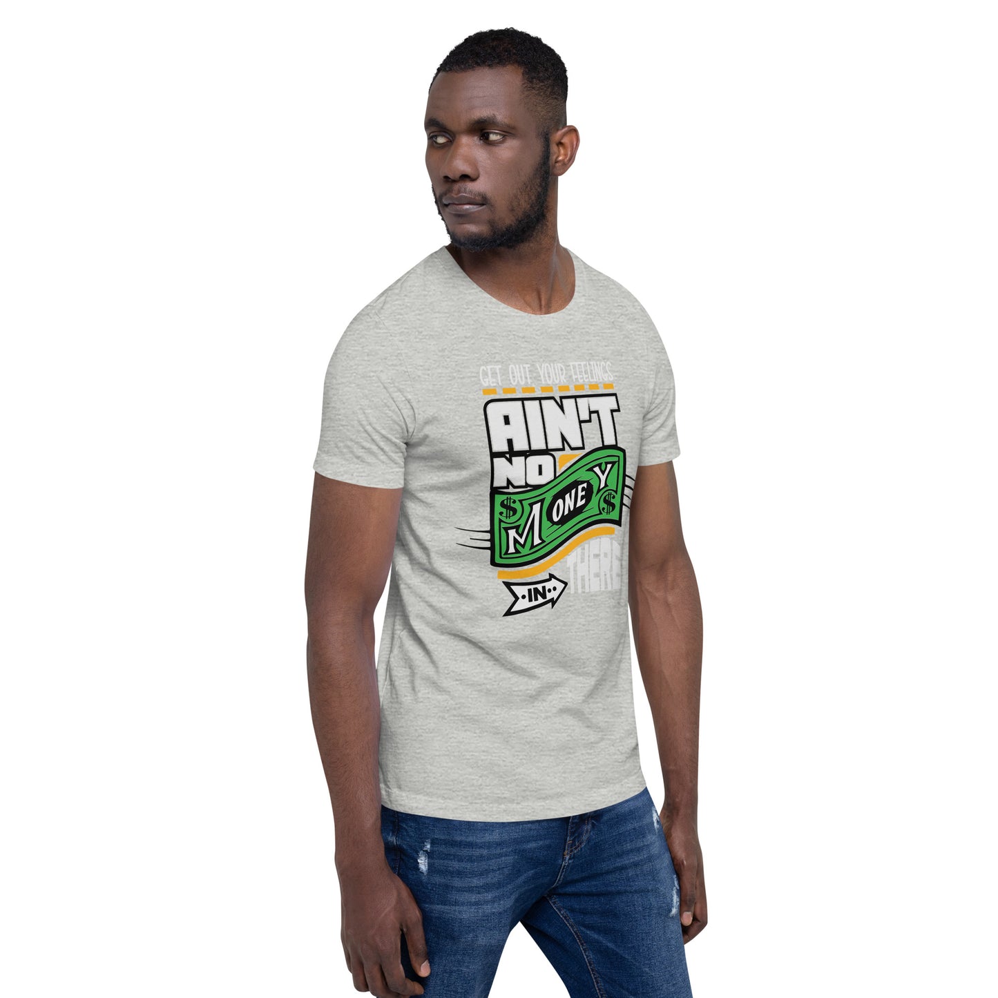 Get out your Feelings ain't no money in there Unisex t-shirt