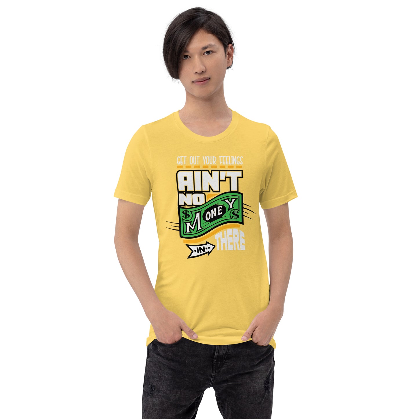Get out your Feelings ain't no money in there Unisex t-shirt