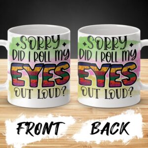 Funny Coffee Mug, Sorry Did I Roll My Eyes Out Loud, Sarcastic Quote Mug, Humorous Gift Mug, Colorful Text Mug, Office Humor Mug