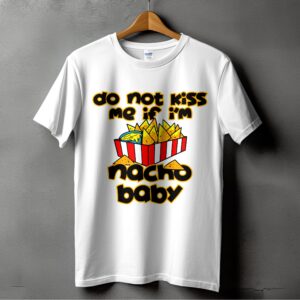 Do Not Kiss Me Nacho Baby T-Shirt, Funny Foodie Shirt, Cute Nachos Tee, Snarky Food Lover Gift, Humor Graphic Tee, Snack Lover Outfit