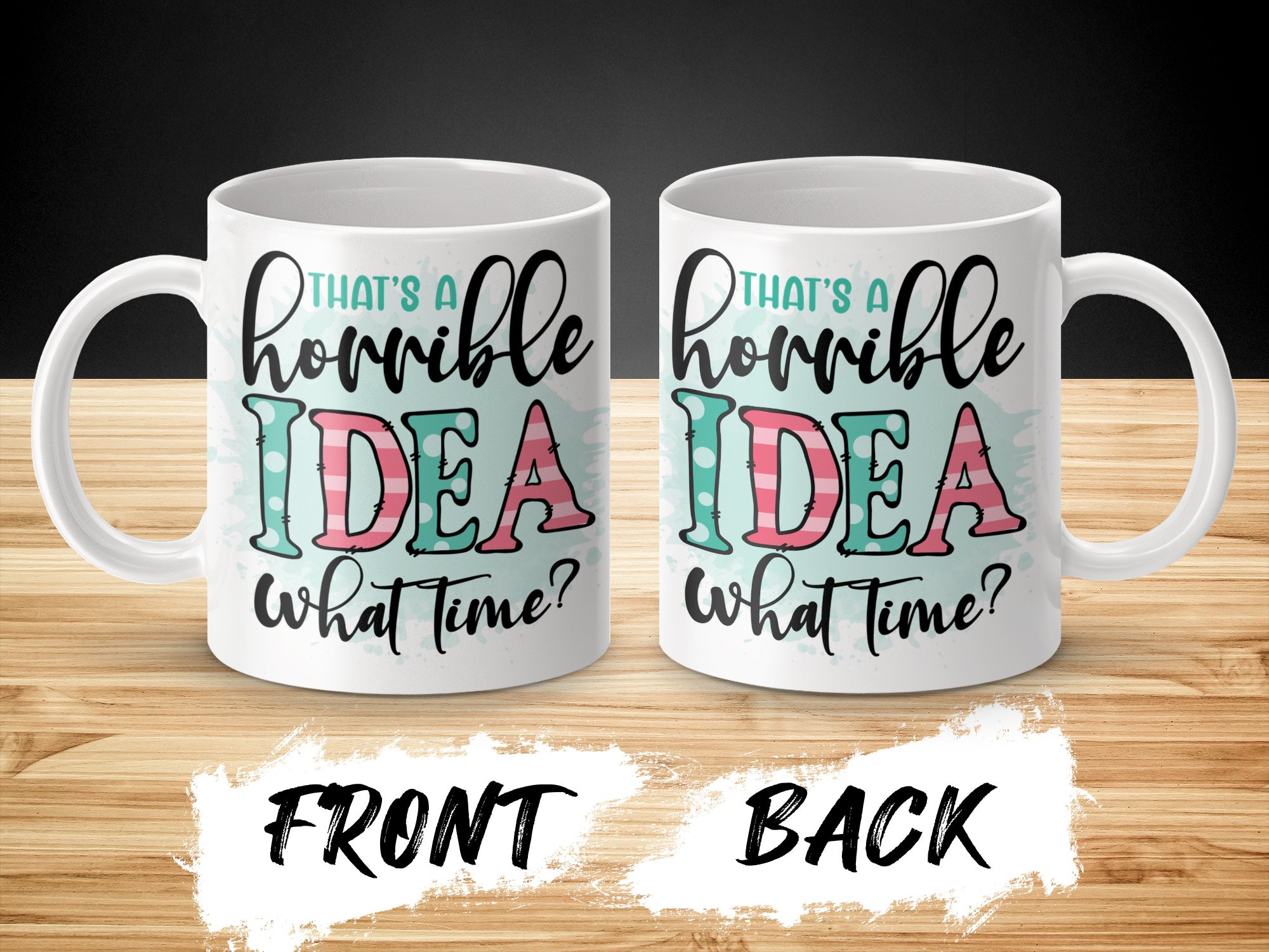 That's A Horrible Idea What Time, Fun Quote Mug, Gift For Friends, Humorous Coffee Mug, Sarcastic Quote Mug, Office Humor Mug
