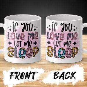 If You Love Me Let Me Sleep Mug, Funny Coffee Mug, Cute Quote Mug, Gift for Sleep Lovers, Novelty Mug, Morning Coffee Cup