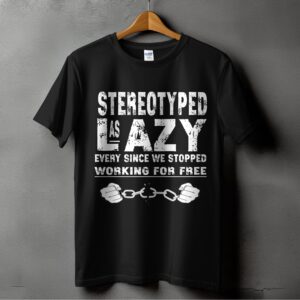 Stereotyped as Lazy T-Shirt, Digital Print, Funny Sarcastic Quote, Freedom, Broken Chains, Worker Rights, Labor Day, Activism