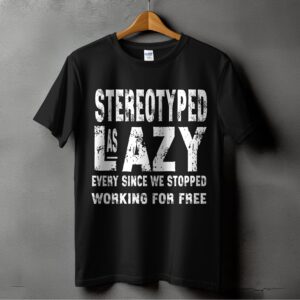 Stereotyped As Lazy Funny T-Shirts, Digital Image, Sarcastic Humor, Work Ethics, Quote Print, Meme Graphic, Trendy Design