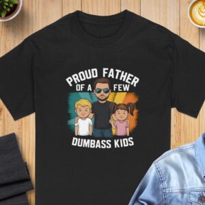 Proud Father of Dumbass Kids T-Shirt, Dad Joke Shirt, Funny Dad Tee, Father's Day Gift, Sarcastic Dad Shirt, Cool Dad T Shirt