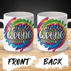 I May Be Wrong But I Doubt It Mug, Funny Quote Mug, Colorful Coffee Mug, Inspirational Gift, Humorous Coffee Cup, Sarcastic Mug, Unique Mug