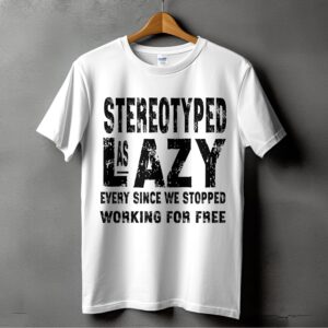 Stereotyped As Lazy T-Shirts Digital Design, Funny Slogan, Equality Rights, Free Work, Social Justice, Trendy Shirts, Digital Print